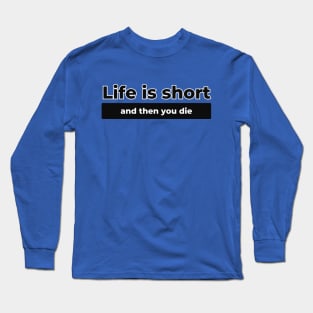 Life Is Short Long Sleeve T-Shirt